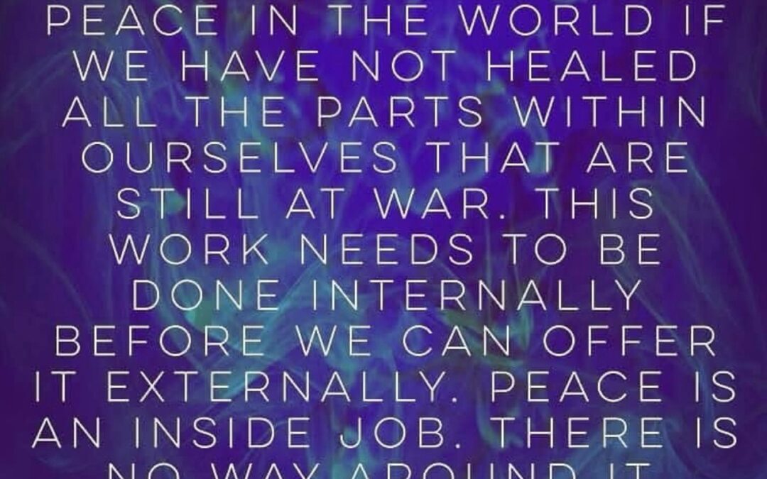 Peace is an Inside Job FIRST – so true!