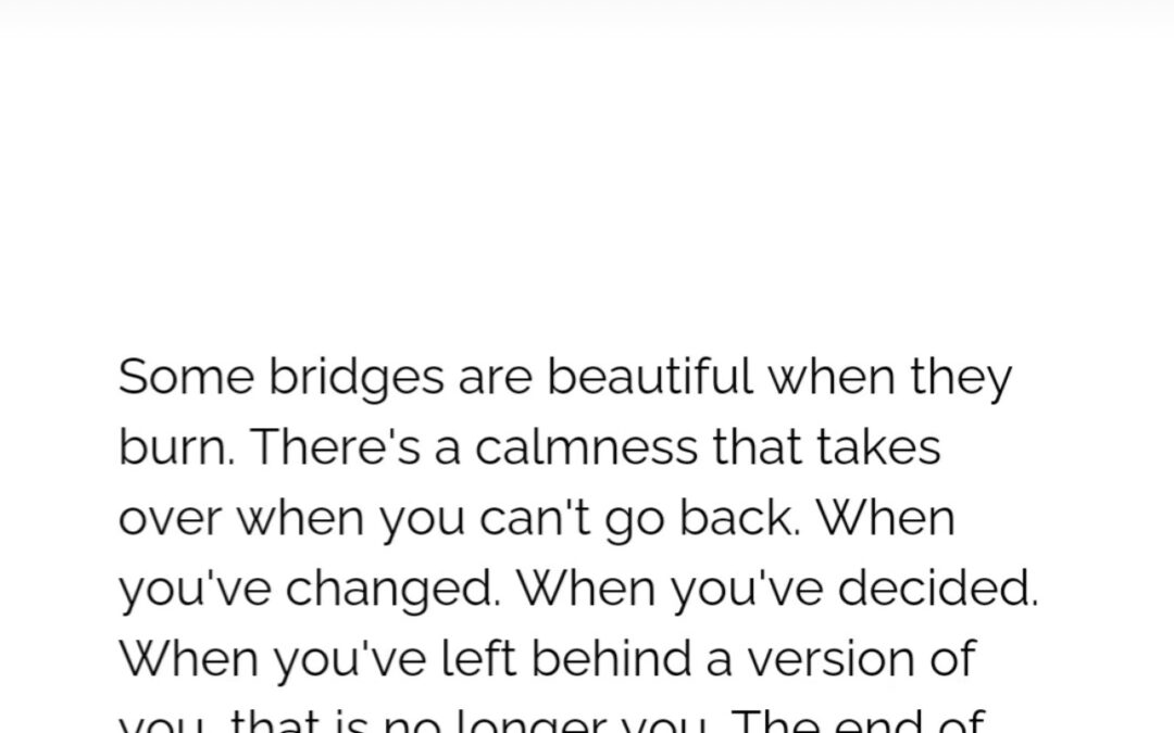 Burning Bridges and Finding Calm