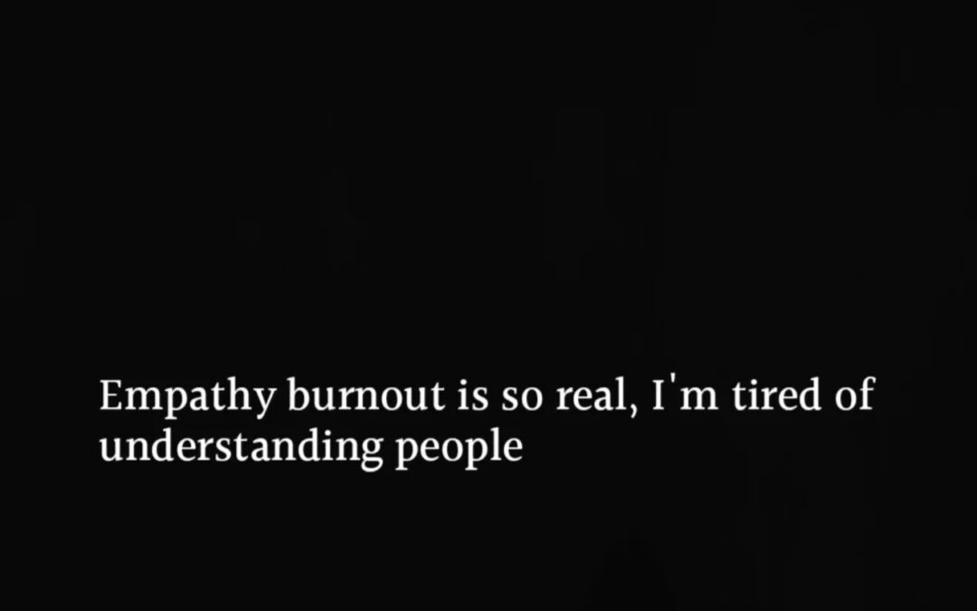 Empathy Burnout Is Real