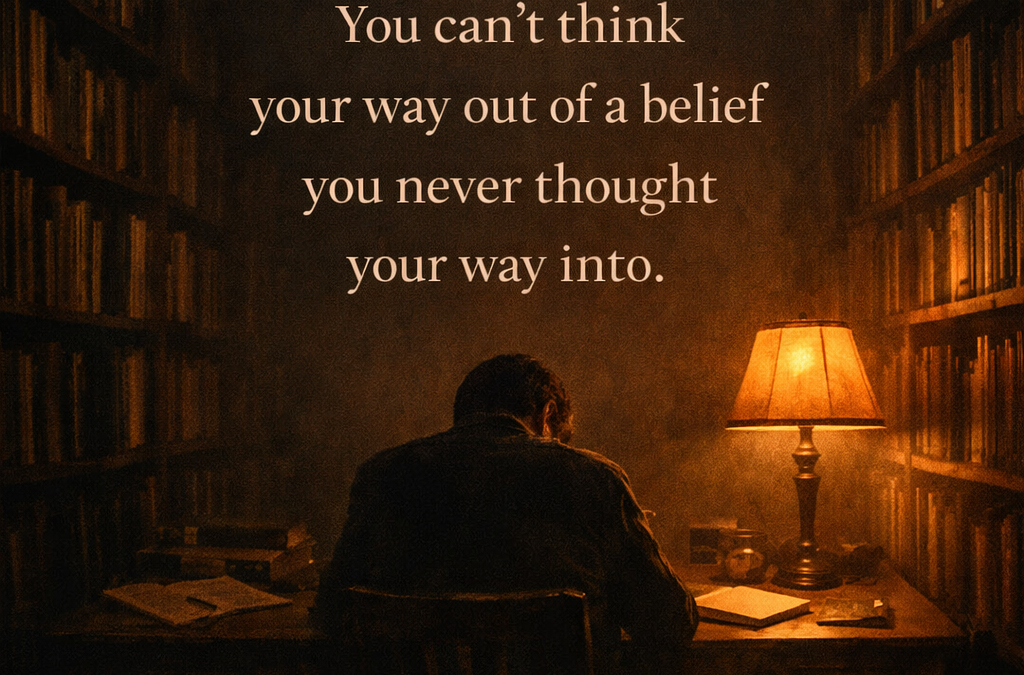 You Can’t Think Your Way Out of a Belief You Never Thought Your Way Into